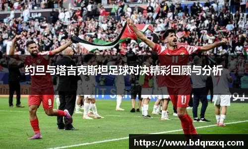 J9约旦与塔吉克斯坦足球对决精彩回顾与分析
